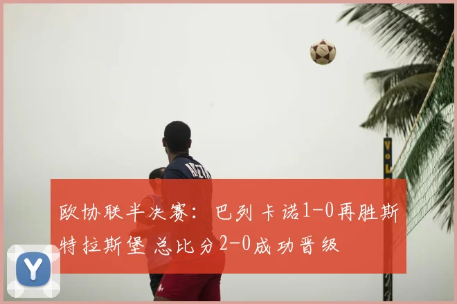 欧协联半决赛:巴列卡诺1-0再胜斯特拉斯堡 总比分2-0成功晋级