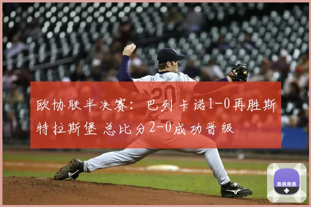 欧协联半决赛：巴列卡诺1-0再胜斯特拉斯堡 总比分2-0成功晋级